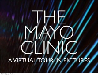 THE
MAYO
CLINICAVIRTUAL TOUR IN PICTURES
Wednesday, July 24, 13
 