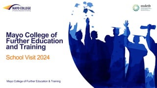 Mayo College of
Further Education
and Training
School Visit 2024
Mayo College of Further Education & Training
 