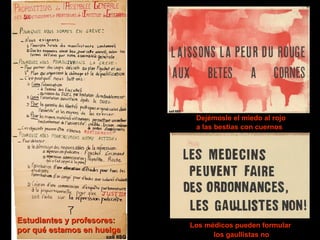 Dejémosle el miedo al rojo  a las bestias con cuernos  Los médicos pueden formular  los gaullistas no Estudiantes y profesores:  por qué estamos en huelga 
