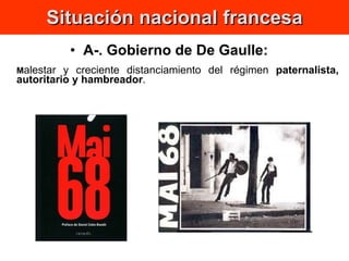 Situación nacional francesa A-. Gobierno de De Gaulle:   M alestar y creciente distanciamiento del régimen  paternalista, autoritario y hambreador . 