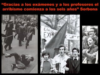 “ Gracias a los exámenes y a los profesores el arribismo comienza a los seis años” Sorbona 