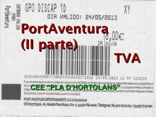 PortAventuraPortAventura
(II parte)(II parte)
TVATVA
CEE “PLA D’HORTOLANS”CEE “PLA D’HORTOLANS”
 