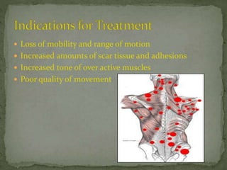  Loss of mobility and range of motion
 Increased amounts of scar tissue and adhesions
 Increased tone of over active muscles
 Poor quality of movement
 