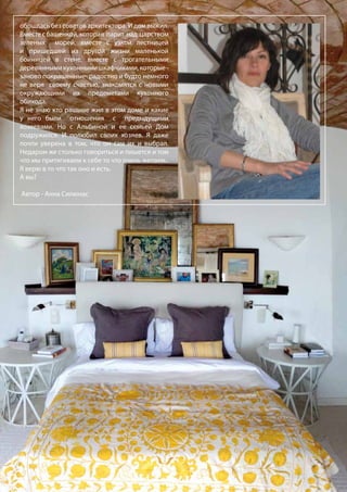 обошлась без советов архитектора. И дом выжил.
Вместе с башенкой, которая парит над царством
зеленых морей, вместе с узкой лестницей
и пришедшей из другой жизни маленькой
бойницей в стене, вместе с трогательными
деревяннымикухоннымишкафчиками,которые-
заново покрашенные- радостно и будто немного
не веря своему счастью, знакомятся с новыми
окружающими их предеметами кухонного
обихода.
Я не знаю кто рашьше жил в этом доме и какие
у него были отношения с предыдущими
хозяевами. Но с Альбиной и ее семьей Дом
подружился. И полюбил своих хозяев. Я даже
почти уверена в том, что он сам их и выбрал.
Недаром же столько говориться и пишется и том
что мы притягиваем к себе то что очень желаем..
Я верю в то что так оно и есть.
А вы?
Автор - Анна Силюнас
 