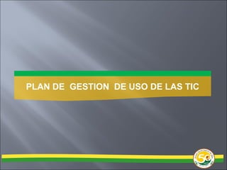PLAN DE  GESTION  DE USO DE LAS TIC 
