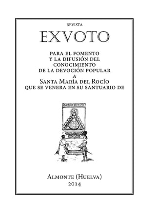 REVISTA
exvoto
para el fomento
y la difusión del
conocimiento
de la devoción popular
a
Santa María del Rocío
que se venera en su santuario de
almonte
Almonte (Huelva)
2014
 