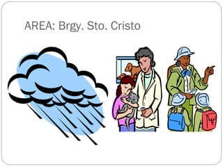 AREA: Brgy. Sto. Cristo 