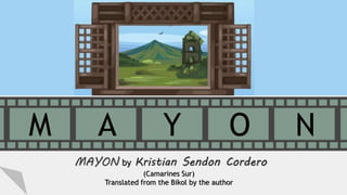 M A Y O N
MAYON by Kristian Sendon Cordero
(Camarines Sur)
Translated from the Bikol by the author
 