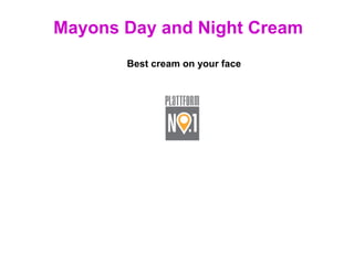 Best cream on your face
Mayons Day and Night Cream
 