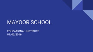 MAYOOR SCHOOL
EDUCATIONAL INSTITUTE
01/06/2016
 