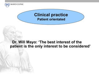 Clinical practice
               Patient orientated




 Dr. Will Mayo: ‘The best interest of the
patient is the only interest to be considered’
 