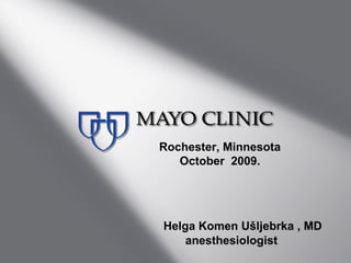 Rochester, Minnesota
   October 2009.




Helga Komen Ušljebrka , MD
    anesthesiologist
 