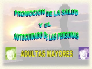 PROMOCION DE LA SALUD  Y EL AUTOCUIDADO DE LAS PERSONAS ADULTAS MAYORES 
