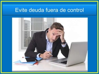 Evite deuda fuera de control
 