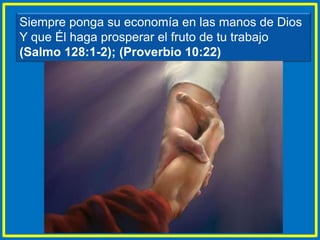 Siempre ponga su economía en las manos de Dios
Y que Él haga prosperar el fruto de tu trabajo
(Salmo 128:1-2); (Proverbio 10:22)
 