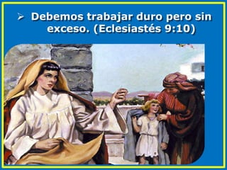  Debemos trabajar duro pero sin
exceso. (Eclesiastés 9:10)
 