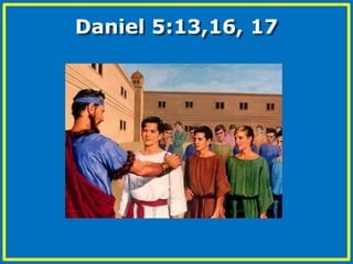 Daniel 5:13,16, 17
 