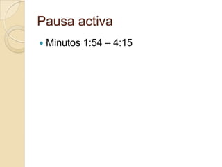 Pausa activa
   Minutos 1:54 – 4:15
 
