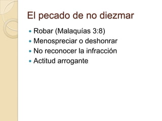 El pecado de no diezmar
 Robar (Malaquías 3:8)
 Menospreciar o deshonrar
 No reconocer la infracción
 Actitud arrogante
 