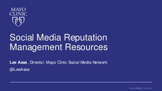 ©2016 MFMER | 3507910-
Social Media Reputation
Management Resources
Lee Aase, Director, Mayo Clinic Social Media Network
@LeeAase
 