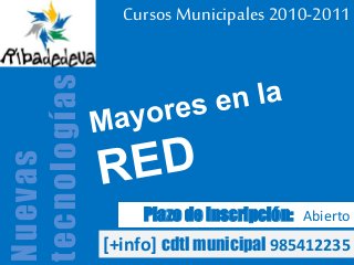 Cursos Municipales 2010-2011
Plazo de inscripción: Abierto
Nuevas
tecnologías
[+info] cdtl municipal 985412235
 