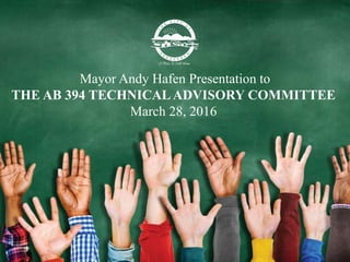 Mayor Andy Hafen Presentation to
THE AB 394 TECHNICAL ADVISORY COMMITTEE
March 28, 2016
 