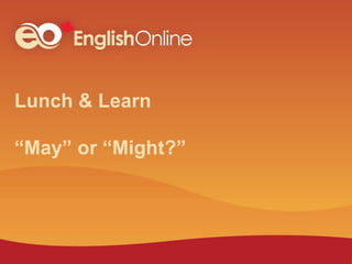 Lunch & Learn
“May” or “Might?”
 