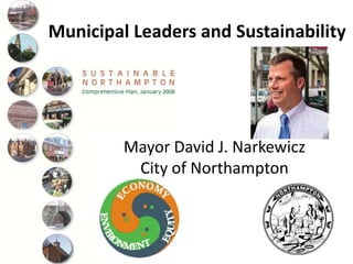 Municipal Leaders and Sustainability
Mayor David J. Narkewicz
City of Northampton
 