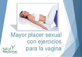 Mayor placer sexual
con ejercicios
para la vagina
 