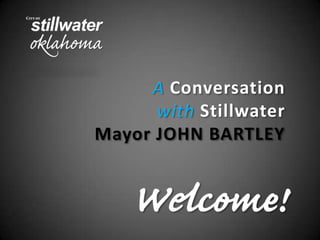 A Conversation
with Stillwater
Mayor JOHN BARTLEY
 