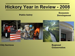 Hickory Year in Review - 2008 Economic  Development City Services Public Safety Regional  Conservation 