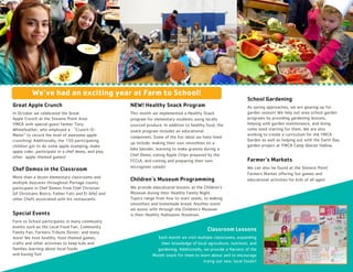 NEW! Healthy Snack Program
This month we implemented a Healthy Snack
program for elementary students using locally
sourced produce. In addition to healthy food, the
snack program includes an educational
component. Some of the fun ideas we have lined
up include: making their own smoothies on a
bike blender, learning to make granola during a
Chef Demo, eating Apple Chips prepared by the
FCCLA, and cutting and preparing their own
microgreen salads!
Children’s Museum Programming
We provide educational lessons at the Children's
Museum during their Healthy Family Night.
Topics range from how to start seeds, to making
smoothies and homemade bread. Another event
we assist with through the Children's Museum
is their Healthy Halloween Hoedown.
Great Apple Crunch
In October we celebrated the Great
Apple Crunch at the Stevens Point Area
YMCA with special guest farmer Tony
Whitefeather, who employed a “Crunch-O-
Meter” to record the level of awesome apple
crunching! Additionally, the 150 participating
children got to do some apple stamping, make
apple cider, participate in a chef demo, and play
other apple-themed games!
Chef Demos in the Classroom
More than a dozen elementary classrooms and
multiple daycares throughout Portage county
participate in Chef Demos from Chef Christian
(of Christians Bistro, Father Fats and El Jefe) and
other Chefs associated with his restaurants.
Special Events
Farm to School participates in many community
events such as the Local Food Fair, Community
Family Fair, Farmers Tribute Dinner, and many
more! We host healthy, food themed games,
crafts and other activities to keep kids and
families learning about local foods
and having fun!
We’ve had an exciting year at Farm to School!
School Gardening
As spring approaches, we are gearing up for
garden season! We help out area school garden
programs by providing gardening lessons,
helping with garden maintenance, and doing
some seed starting for them. We are also
working to create a curriculum for the YMCA
Garden as well as helping out with the Earth Day
garden project at YMCA Camp Glacier Hallow.
Farmer’s Markets
We can also be found at the Stevens Point
Farmers Market offering fun games and
educational activities for kids of all ages!
Classroom Lessons
Each month we visit multiple classrooms, expanding
their knowledge of local agriculture, nutrition, and
gardening. Additionally, we provide a Harvest of the
Month snack for them to learn about and to encourage
trying out new, local foods!!
 