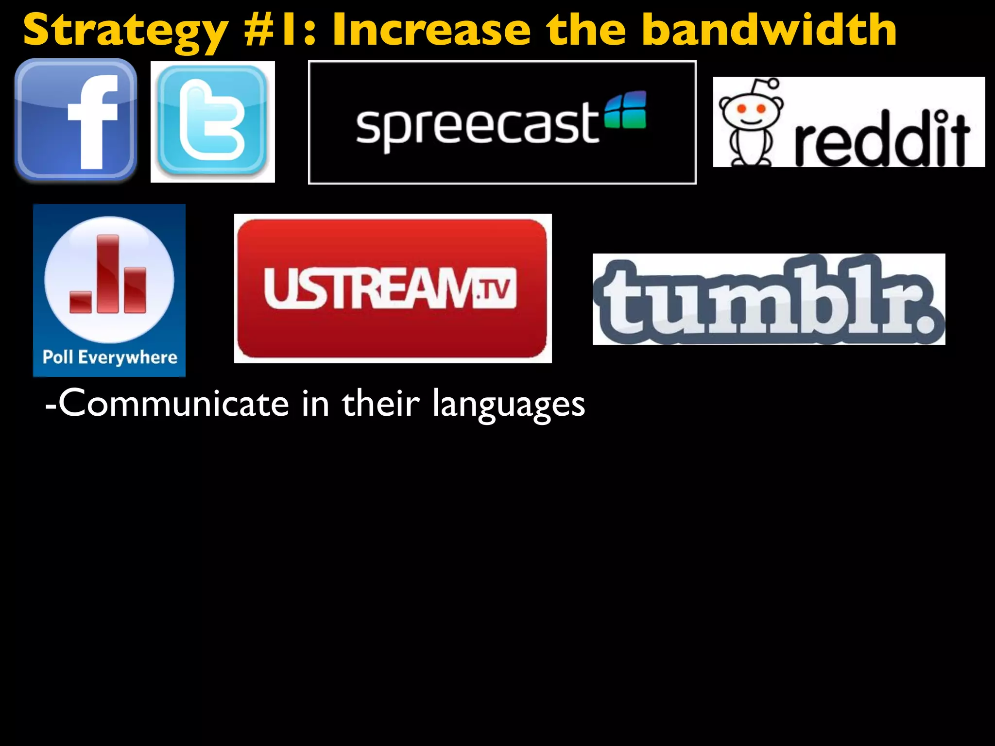 -Communicate in their languages
Strategy #1: Increase the bandwidth
 