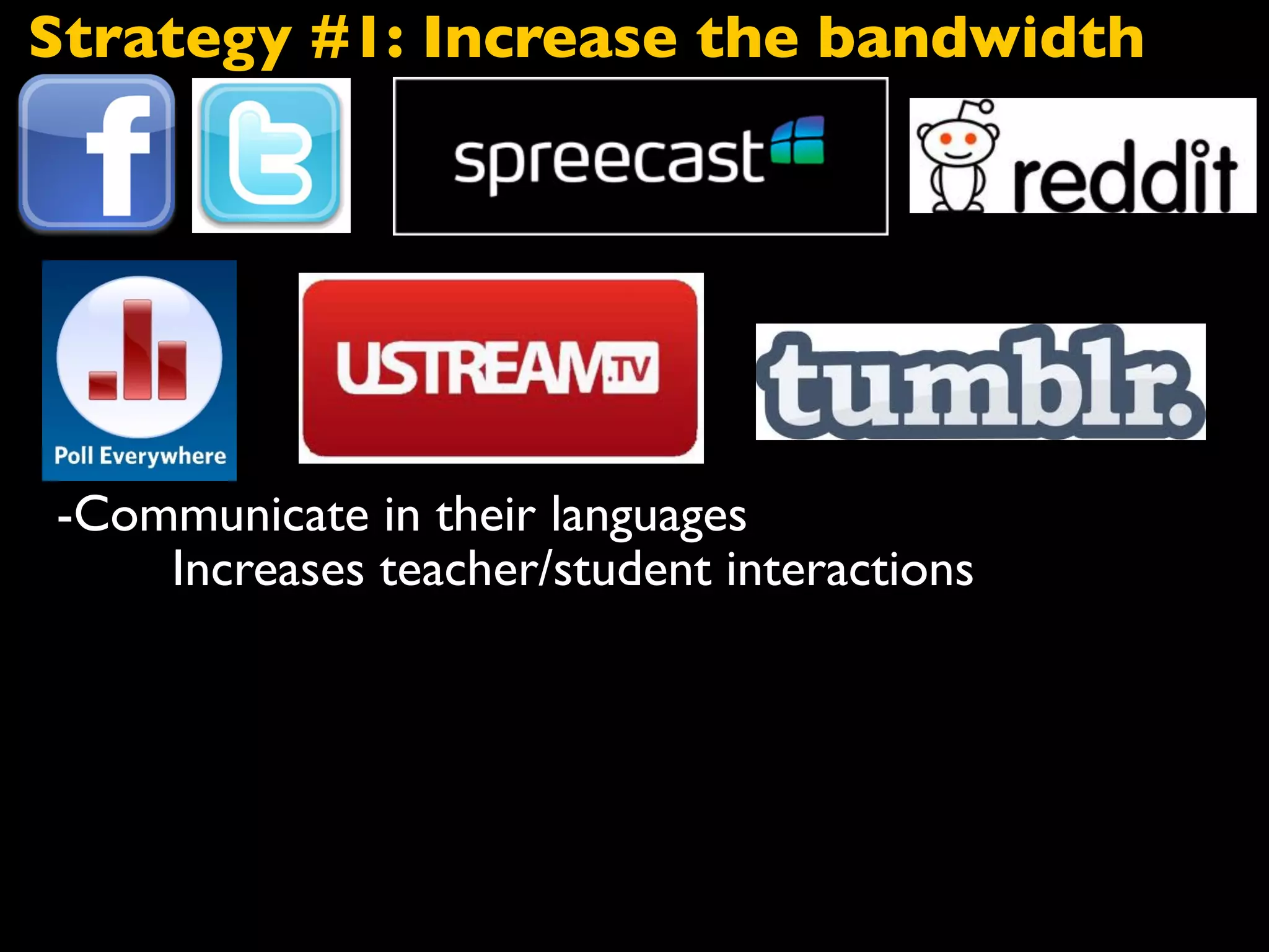 -Communicate in their languages
Increases teacher/student interactions
Strategy #1: Increase the bandwidth
 