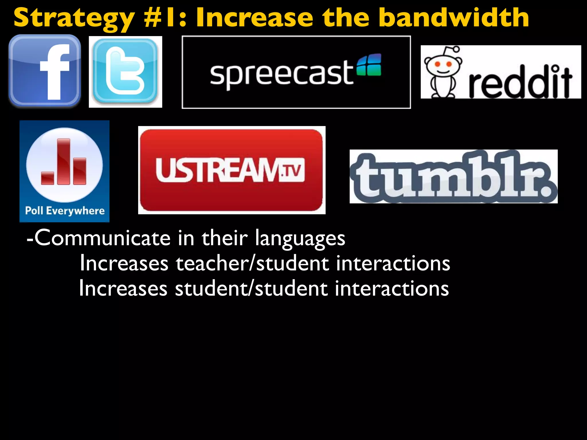 -Communicate in their languages
Increases teacher/student interactions
Increases student/student interactions
Strategy #1: Increase the bandwidth
 