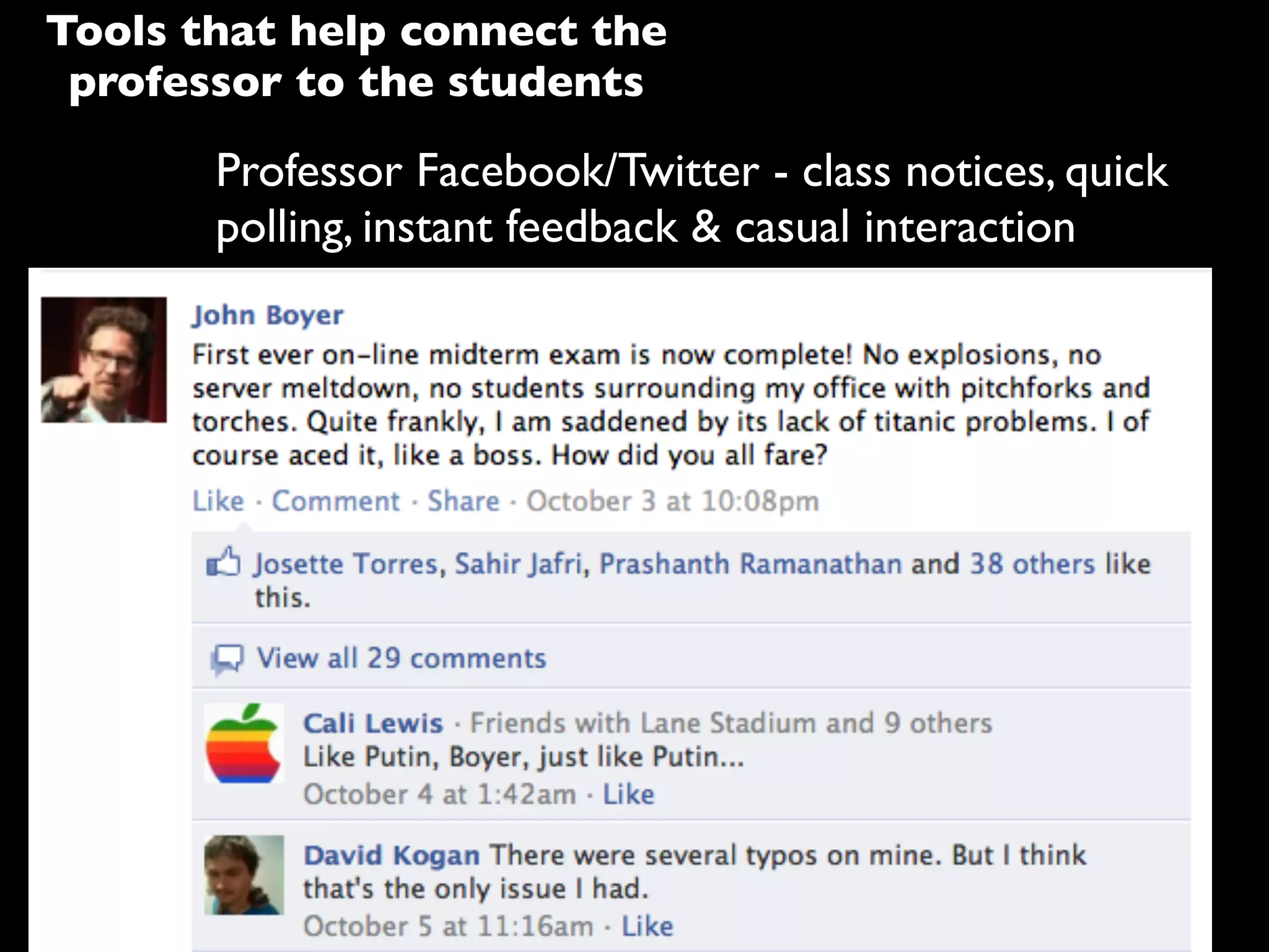 Professor Facebook/Twitter - class notices, quick
polling, instant feedback & casual interaction
Tools that help connect the
professor to the students
 