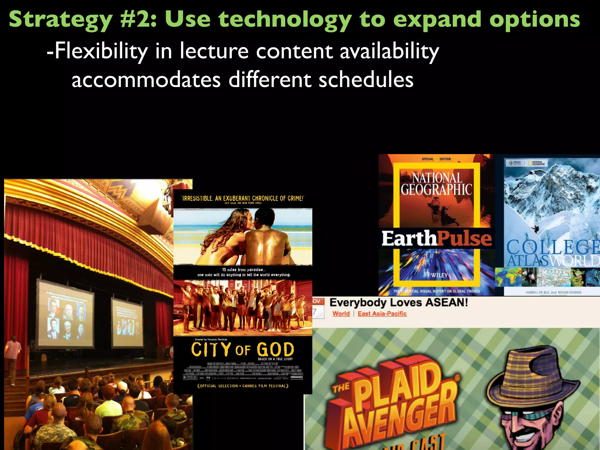 -Flexibility in lecture content availability
accommodates different schedules
Strategy #2: Use technology to expand options
 