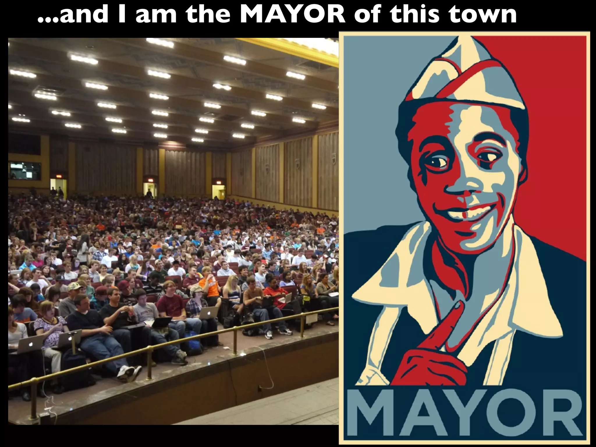 ...and I am the MAYOR of this town
 