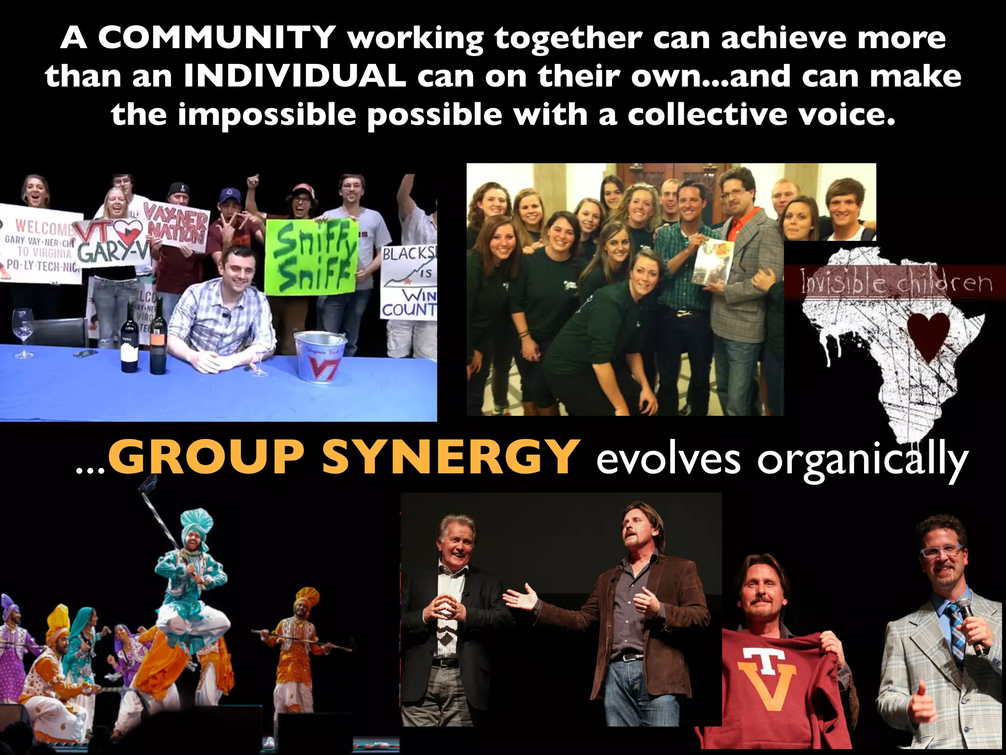 A COMMUNITY working together can achieve more
than an INDIVIDUAL can on their own...and can make
the impossible possible with a collective voice.
...GROUP SYNERGY evolves organically
 