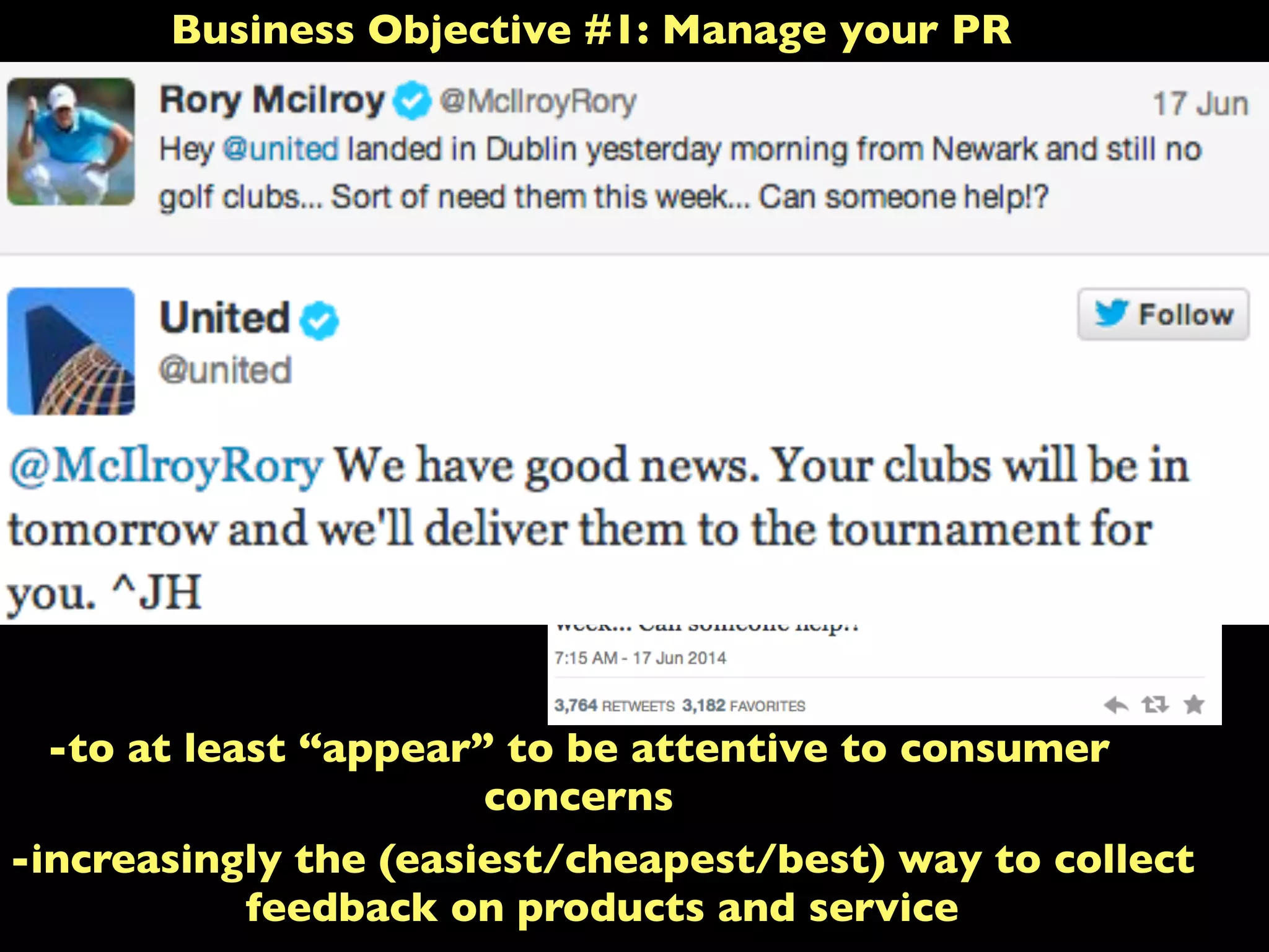 Business Objective #1: Manage your PR
-to at least “appear” to be attentive to consumer
concerns
-increasingly the (easiest/cheapest/best) way to collect
feedback on products and service
 