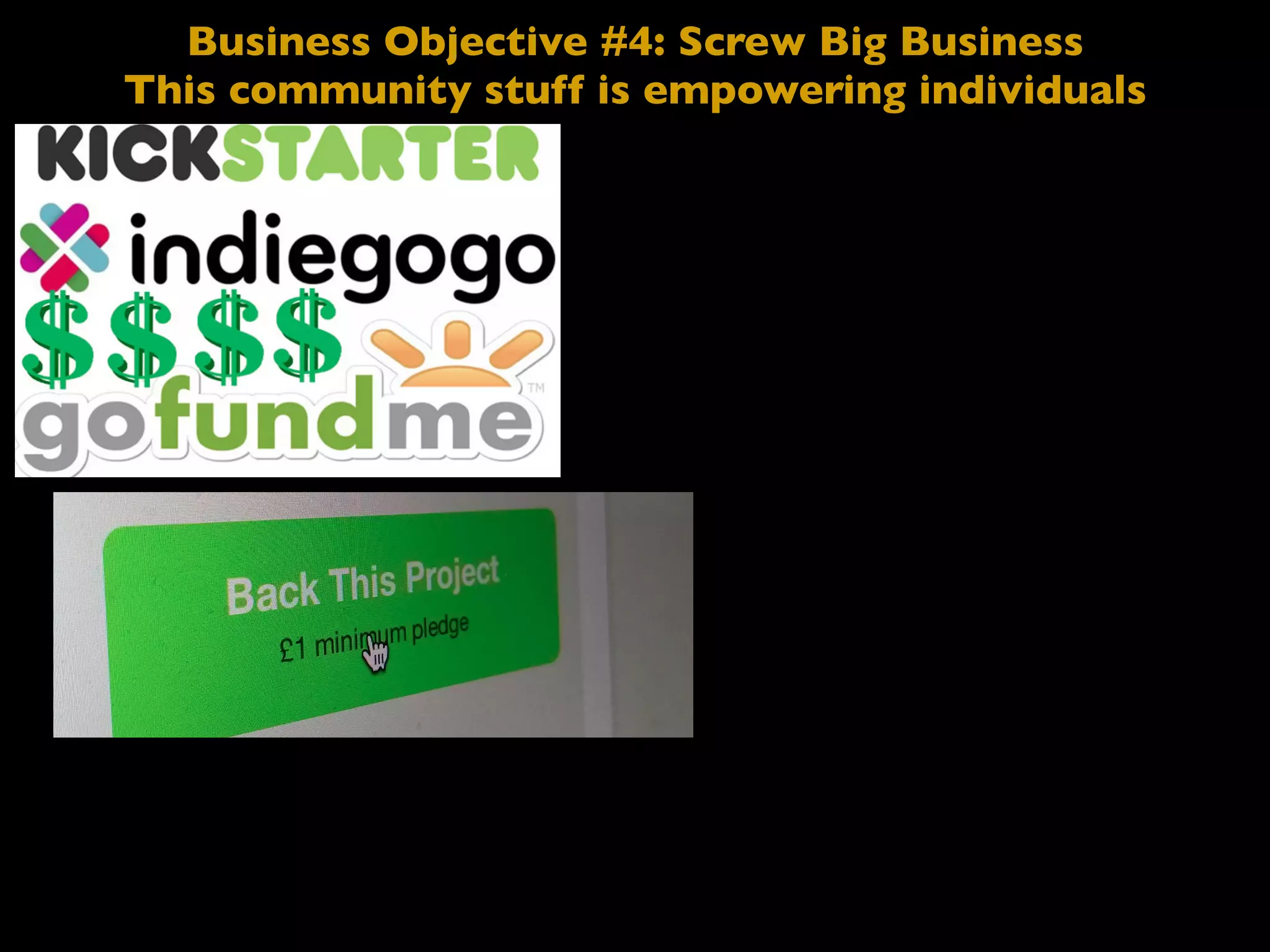 Business Objective #4: Screw Big Business
This community stuff is empowering individuals
 