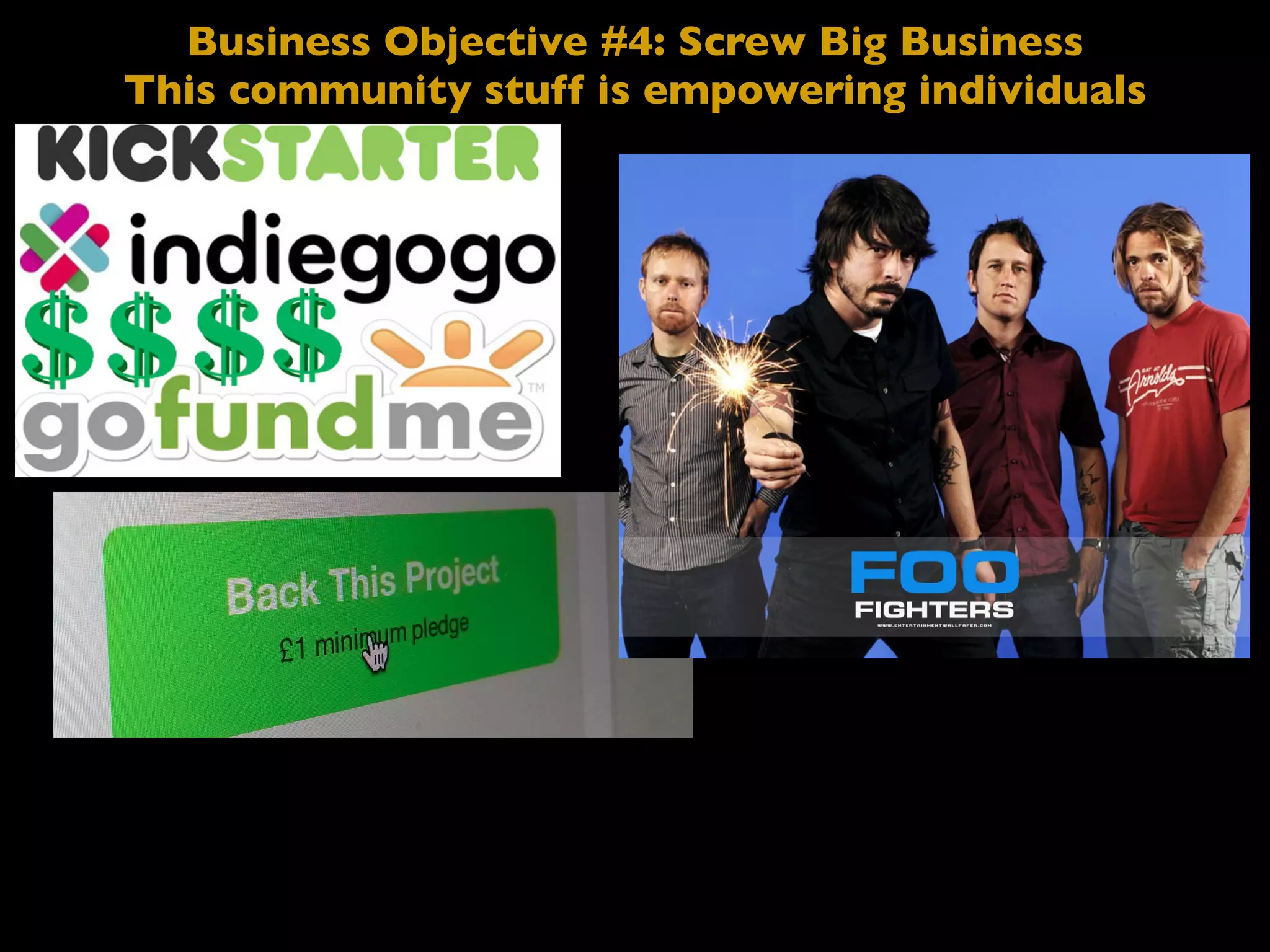 Business Objective #4: Screw Big Business
This community stuff is empowering individuals
 