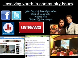 Involving youth in community issues
John Boyer (joboyer@vt.edu)
Dept. of Geography
Virginia Tech
Twitter: @plaidavenger
 