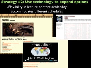 -Flexibility in lecture content availability
accommodates different schedules
Strategy #2: Use technology to expand options
 