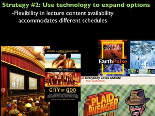 -Flexibility in lecture content availability
accommodates different schedules
Strategy #2: Use technology to expand options
 