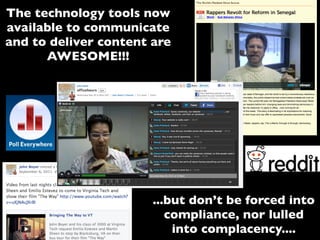 The technology tools now
available to communicate
and to deliver content are
AWESOME!!!
...but don’t be forced into
compliance, nor lulled
into complacency....
 