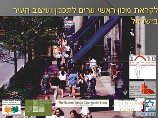 ‫לקראת מכון ראשי ערים לתכנון ועיצוב העיר‬
                                 ‫בישראל‬
 