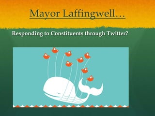 Mayor Laffingwell…
Responding to Constituents through Twitter?



    Not so much…
 