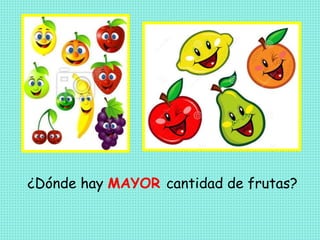 ¿Dónde hay MAYOR cantidad de frutas?