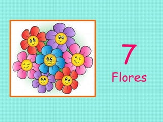 7
Flores